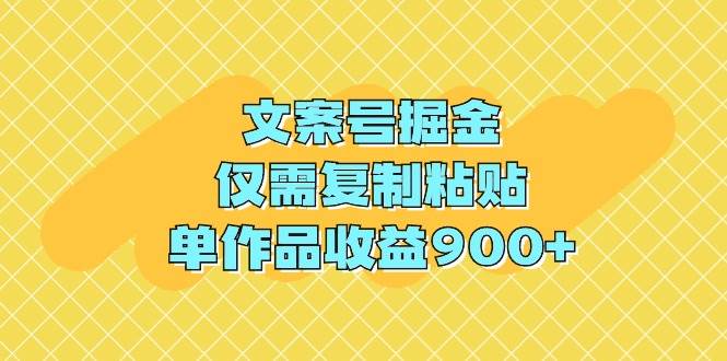 文案号掘金，仅需复制粘贴，单作品收益900+网创吧-网创项目资源站-副业项目-创业项目-搞钱项目八百网赚