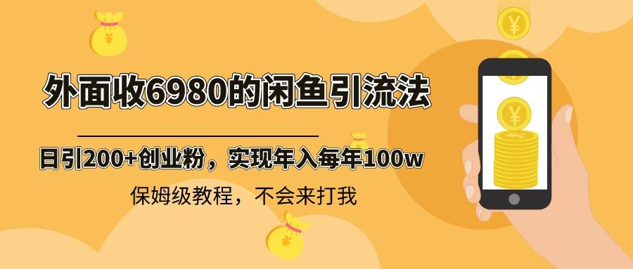 外面收费6980闲鱼引流法，日引200+创业粉，每天稳定2000+收益，保姆级教程网创吧-网创项目资源站-副业项目-创业项目-搞钱项目八百网赚