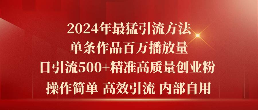 2024年最猛暴力引流方法，单条作品百万播放 单日引流500+高质量精准创业粉网创吧-网创项目资源站-副业项目-创业项目-搞钱项目八百网赚