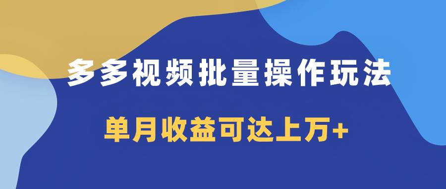 多多视频带货项目批量操作玩法，仅复制搬运即可，单月收益可达上万+网创吧-网创项目资源站-副业项目-创业项目-搞钱项目八百网赚