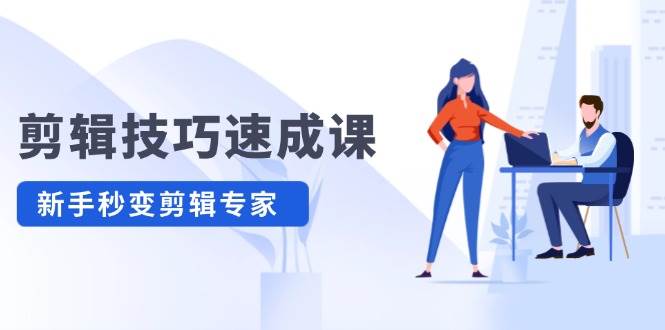 剪辑技巧速成课，高清拍摄+调色 转扇子，建筑-抠图精通，新手秒变剪辑专家网创吧-网创项目资源站-副业项目-创业项目-搞钱项目八百网赚
