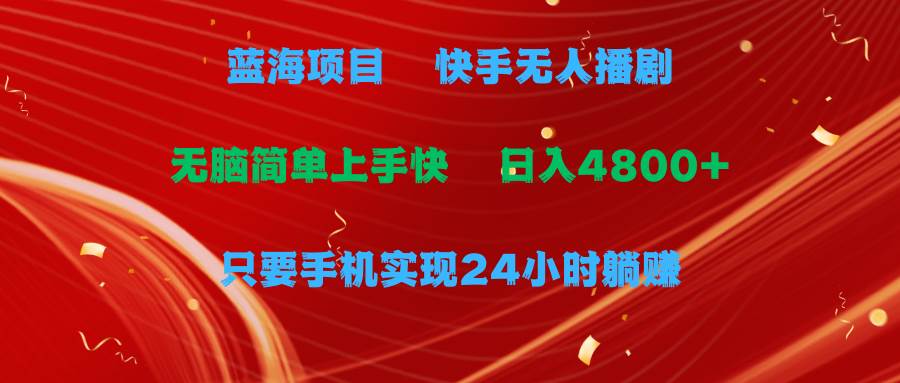 蓝海项目，快手无人播剧，一天收益4800+，手机也能实现24小时躺赚，无脑…网创吧-网创项目资源站-副业项目-创业项目-搞钱项目八百网赚