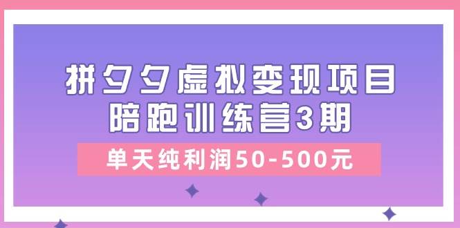 某收费培训《拼夕夕虚拟变现项目陪跑训练营3期》单天纯利润50-500元网创吧-网创项目资源站-副业项目-创业项目-搞钱项目八百网赚