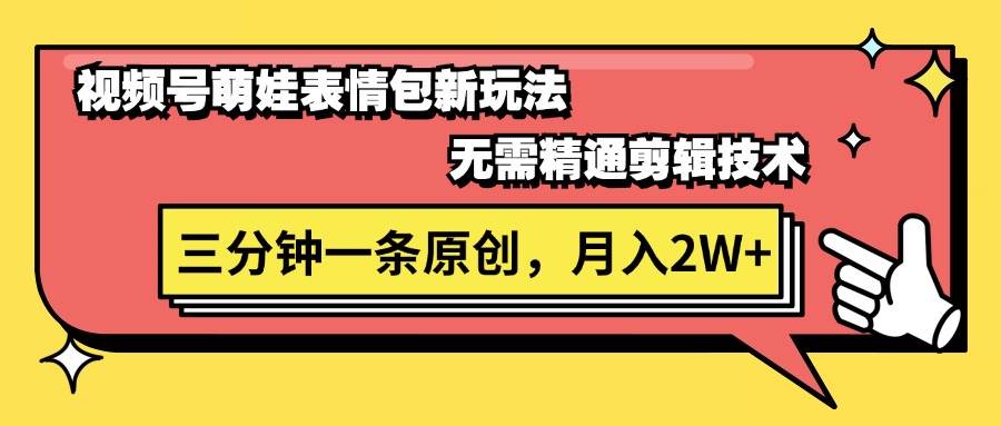 视频号萌娃表情包新玩法，无需精通剪辑，三分钟一条原创视频，月入2W+网创吧-网创项目资源站-副业项目-创业项目-搞钱项目八百网赚