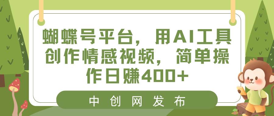 蝴蝶号平台，用AI工具创作情感视频，简单操作日赚400+网创吧-网创项目资源站-副业项目-创业项目-搞钱项目八百网赚