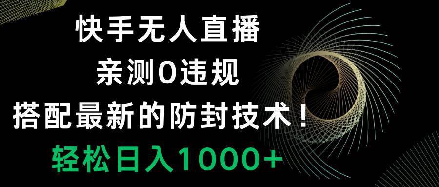 快手无人直播，0违规，搭配最新的防封技术！轻松日入1000+网创吧-网创项目资源站-副业项目-创业项目-搞钱项目八百网赚