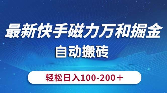 最新快手磁力万和掘金，自动搬砖，轻松日入100-200，操作简单网创吧-网创项目资源站-副业项目-创业项目-搞钱项目八百网赚