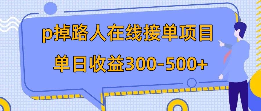 p掉路人项目  日入300-500在线接单 外面收费1980【揭秘】网创吧-网创项目资源站-副业项目-创业项目-搞钱项目八百网赚