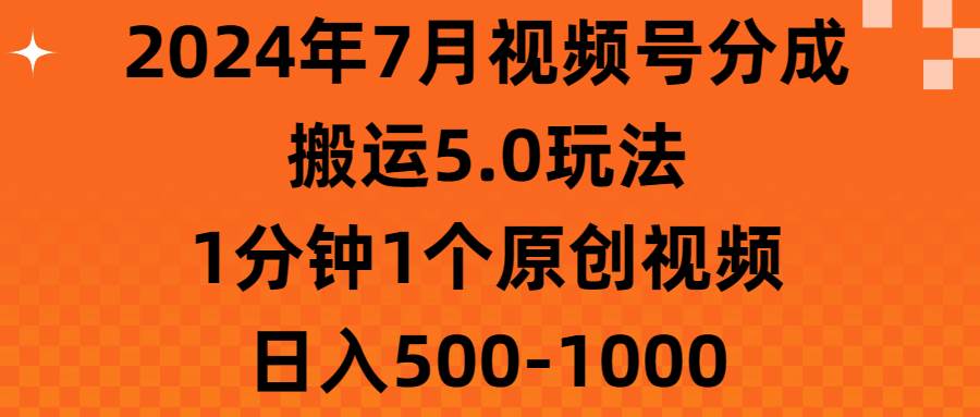 2024年7月视频号分成搬运5.0玩法，1分钟1个原创视频，日入500-1000网创吧-网创项目资源站-副业项目-创业项目-搞钱项目八百网赚