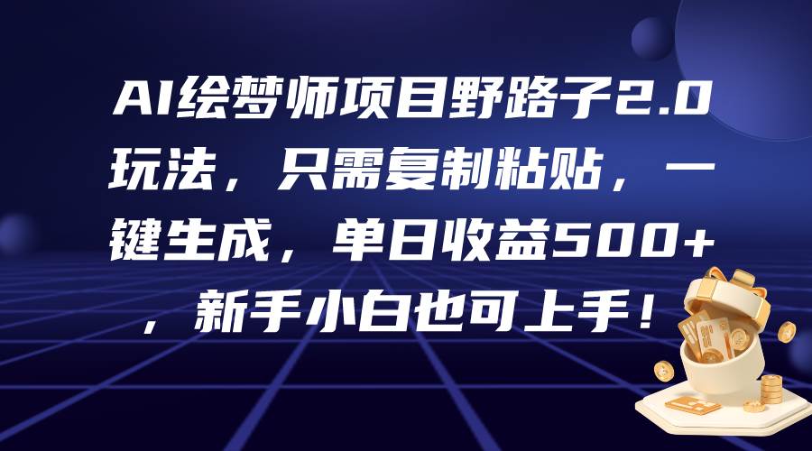 AI绘梦师项目野路子2.0玩法，只需复制粘贴，一键生成，单日收益500+，新…网创吧-网创项目资源站-副业项目-创业项目-搞钱项目八百网赚