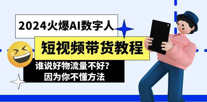 2024火爆AI数字人短视频带货教程，谁说好物流量不好？因为你不懂方法网创吧-网创项目资源站-副业项目-创业项目-搞钱项目八百网赚