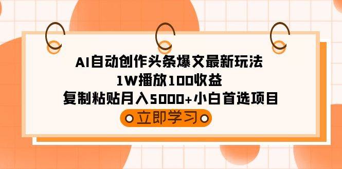 AI自动创作头条爆文最新玩法 1W播放100收益 复制粘贴月入5000+小白首选项目网创吧-网创项目资源站-副业项目-创业项目-搞钱项目八百网赚
