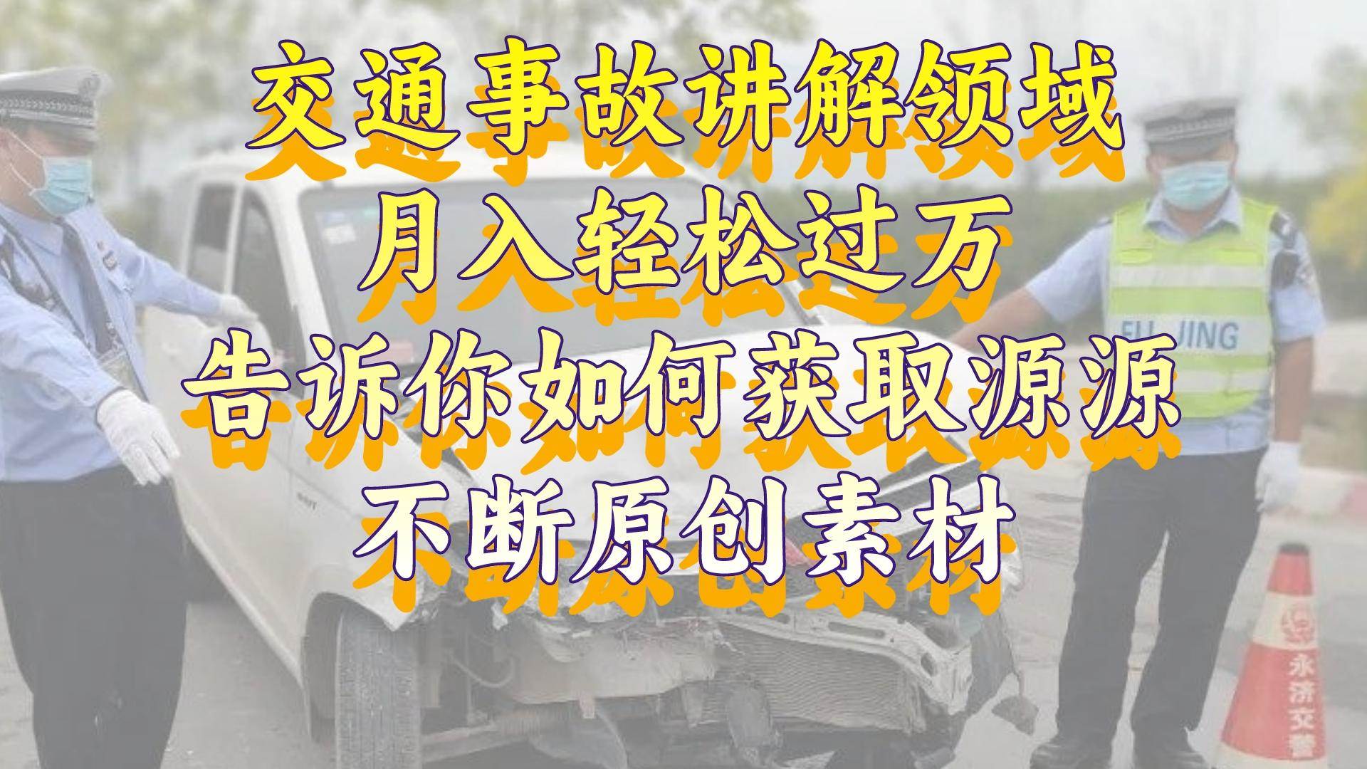 交通事故讲解领域，月入轻松过万，告诉你如何获取源源不断原创素材，视频号中视频收益高网创吧-网创项目资源站-副业项目-创业项目-搞钱项目八百网赚