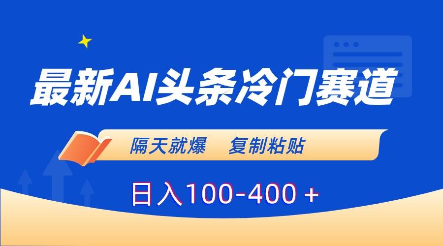 最新AI头条冷门赛道，隔天就爆，复制粘贴日入100-400＋网创吧-网创项目资源站-副业项目-创业项目-搞钱项目八百网赚
