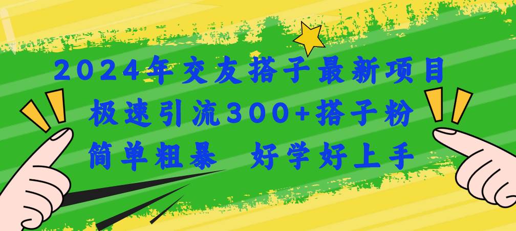 2024年交友搭子最新项目，极速引流300+搭子粉，简单粗暴，好学好上手网创吧-网创项目资源站-副业项目-创业项目-搞钱项目八百网赚