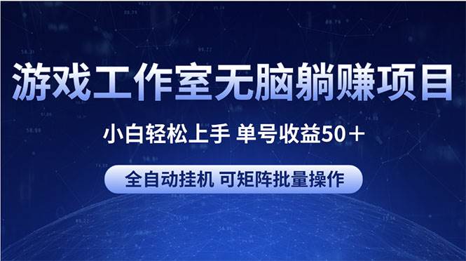 游戏工作室无脑躺赚项目 小白轻松上手 单号收益50＋ 可矩阵批量操作网创吧-网创项目资源站-副业项目-创业项目-搞钱项目八百网赚