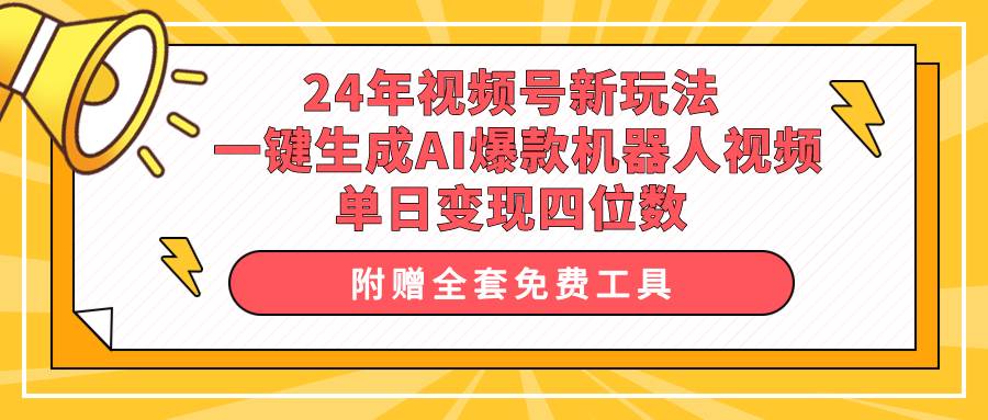 24年视频号新玩法 一键生成AI爆款机器人视频，单日轻松变现四位数网创吧-网创项目资源站-副业项目-创业项目-搞钱项目八百网赚