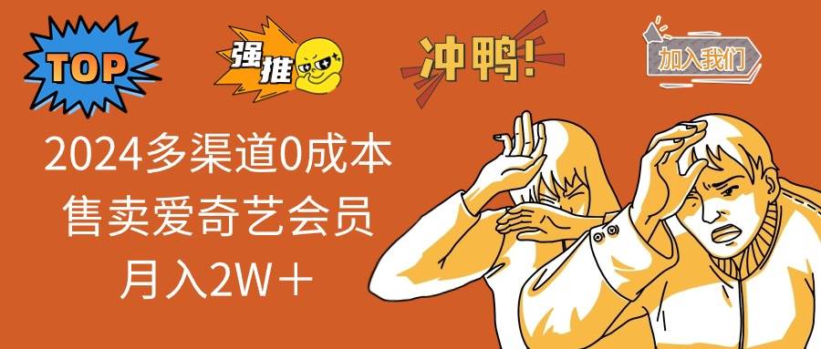 2024多渠道0成本售卖爱奇艺会员月入2W＋网创吧-网创项目资源站-副业项目-创业项目-搞钱项目八百网赚