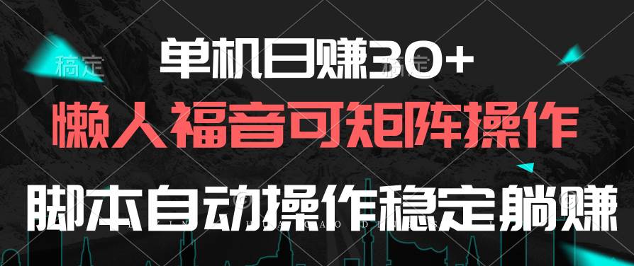 单机日赚30+，懒人福音可矩阵，脚本自动操作稳定躺赚网创吧-网创项目资源站-副业项目-创业项目-搞钱项目八百网赚