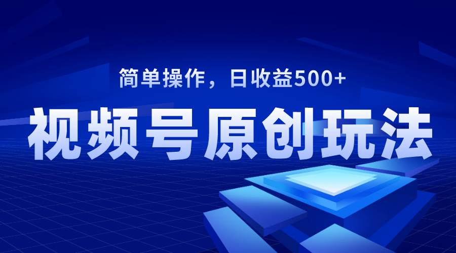 视频号原创视频玩法，日收益500+网创吧-网创项目资源站-副业项目-创业项目-搞钱项目八百网赚
