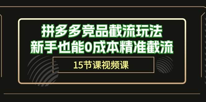 拼多多竞品截流玩法，新手也能0成本精准截流（15节课）网创吧-网创项目资源站-副业项目-创业项目-搞钱项目八百网赚