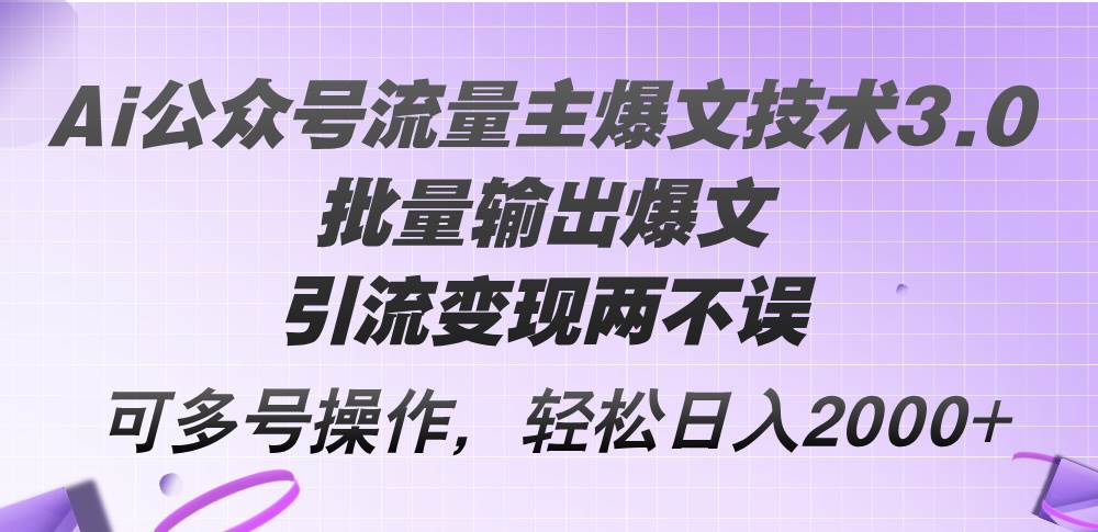 Ai公众号流量主爆文技术3.0，批量输出爆文，引流变现两不误，多号操作…网创吧-网创项目资源站-副业项目-创业项目-搞钱项目八百网赚