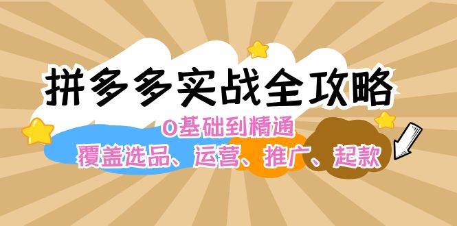 拼多多实战全攻略：0基础到精通，覆盖选品、运营、推广、起款网创吧-网创项目资源站-副业项目-创业项目-搞钱项目八百网赚