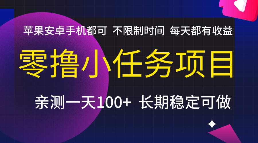 零撸小任务项目，不限制时间，每天都有收益，苹果安卓手机都可，亲测一天100+，长期稳定可做网创吧-网创项目资源站-副业项目-创业项目-搞钱项目八百网赚