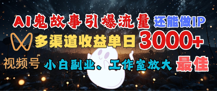 AI鬼故事引爆流量 还能做IP，视频号多渠道收益单日3000+，小白副业、工作室放大的最佳选择网创吧-网创项目资源站-副业项目-创业项目-搞钱项目八百网赚