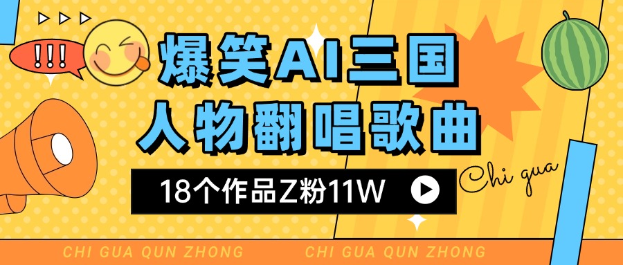 爆笑三国AI翻唱歌曲 18个作品Z粉11W 流量变现超简单网创吧-网创项目资源站-副业项目-创业项目-搞钱项目八百网赚