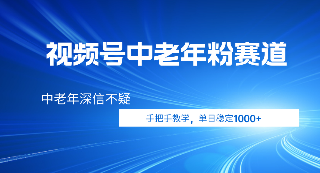 视频号小众中老年粉赛道，中老年深信不疑，手把手教学，新号稳定突破1000+网创吧-网创项目资源站-副业项目-创业项目-搞钱项目八百网赚