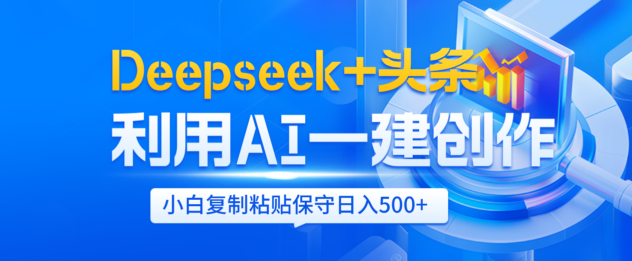 Deepseek+头条   利用AI辅助一键创作文章，小白轻松上手，只需复制粘贴保守日入500+网创吧-网创项目资源站-副业项目-创业项目-搞钱项目八百网赚