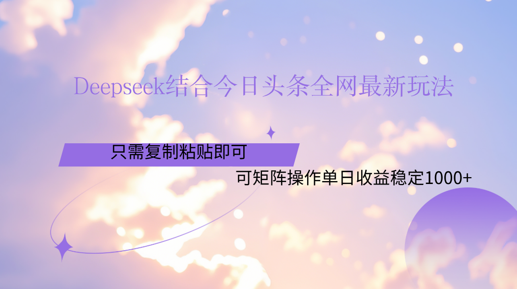 Deepseek结合今日头条全网最新玩法，只需复制粘贴，小白轻松上手单日稳定1000+网创吧-网创项目资源站-副业项目-创业项目-搞钱项目八百网赚