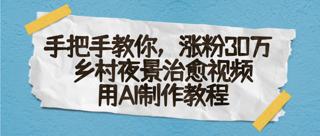 AI一键生成，乡村夜景治愈视频，涨粉30万，手把手教网创吧-网创项目资源站-副业项目-创业项目-搞钱项目八百网赚
