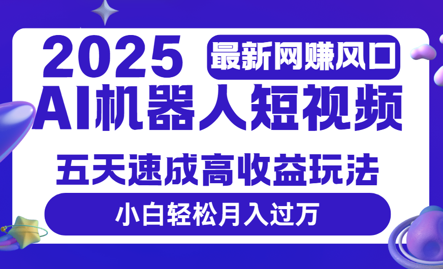 2025最新网赚变现风口，Ai 机器人短视频，五天速成高收益玩法，小白轻松月入过万网创吧-网创项目资源站-副业项目-创业项目-搞钱项目八百网赚