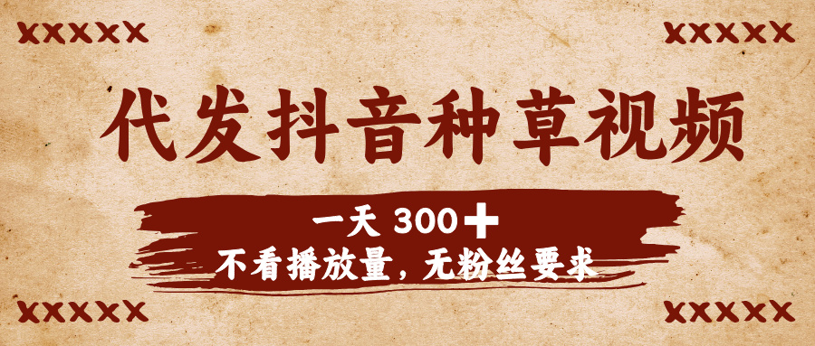 代发抖音种草视频，一天300➕，不看播放量，无粉丝要求网创吧-网创项目资源站-副业项目-创业项目-搞钱项目八百网赚