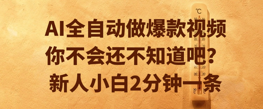 AI全自动做爆款视频，你不会还不知道吧？新人小白2分钟一条网创吧-网创项目资源站-副业项目-创业项目-搞钱项目八百网赚