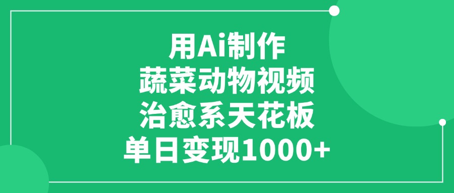 用Ai制作蔬菜动物视频，单日变现1000+，治愈系天花板网创吧-网创项目资源站-副业项目-创业项目-搞钱项目八百网赚