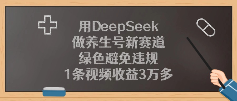 用DeepSeek做养生号新赛道，1条视频收益3万多，绿色避免违规网创吧-网创项目资源站-副业项目-创业项目-搞钱项目八百网赚