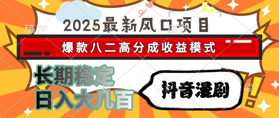 2025最新风口项目 抖音漫剧 爆款八二高分成收益模式 长期稳定日入大几百网创吧-网创项目资源站-副业项目-创业项目-搞钱项目八百网赚