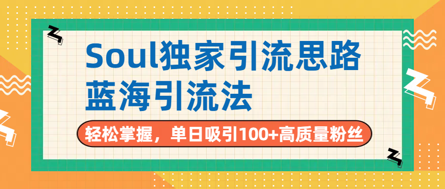 Soul独家引流思路，单日吸引100+高质量粉丝，蓝海引流法，轻松掌握网创吧-网创项目资源站-副业项目-创业项目-搞钱项目八百网赚