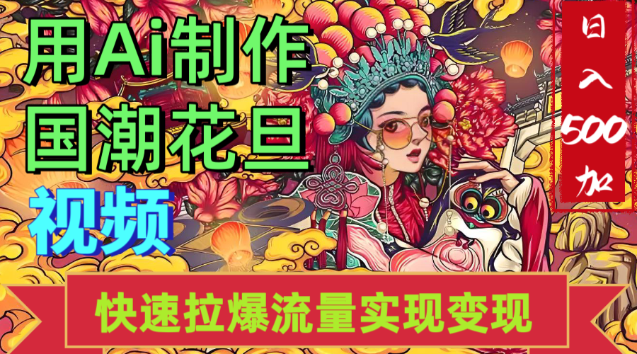 2025年七月劲爆Ai制作国潮花旦视频快速拉爆流量起号多方向变现（快速达到日入500+）网创吧-网创项目资源站-副业项目-创业项目-搞钱项目八百网赚