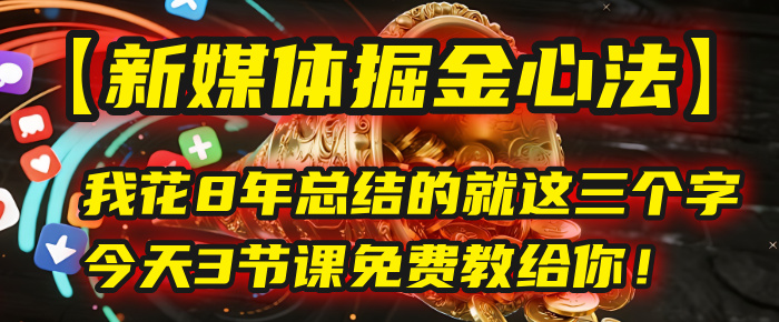 我花8年总结的【新媒体掘金心法】，就这三个字，今天3节课免费教给你！网创吧-网创项目资源站-副业项目-创业项目-搞钱项目八百网赚