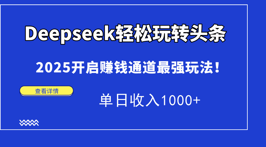Deepseek轻松玩转头条，2025开启赚钱通道最强玩法！单日收入1000+网创吧-网创项目资源站-副业项目-创业项目-搞钱项目八百网赚