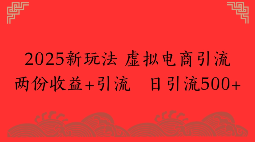 2025新玩法，虚拟电商引流两份收益+引流 日引流500+网创吧-网创项目资源站-副业项目-创业项目-搞钱项目八百网赚