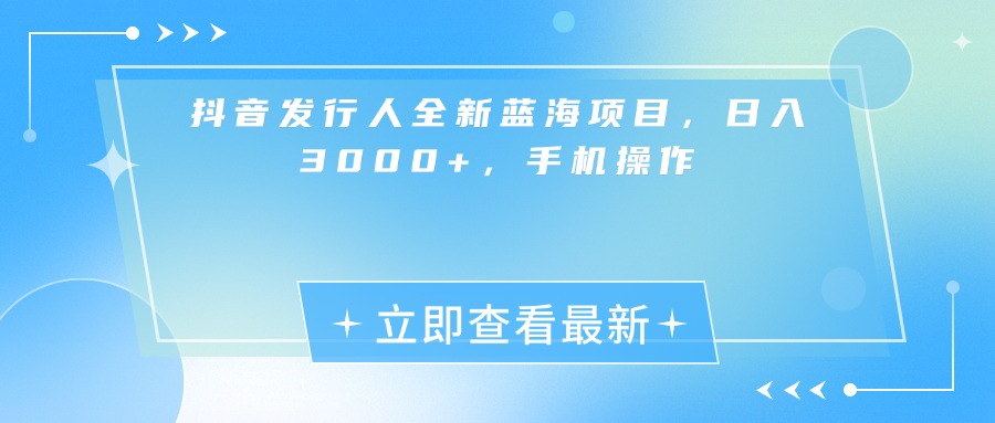 抖音发行人全新蓝海项目，日入3000+，手机操作网创吧-网创项目资源站-副业项目-创业项目-搞钱项目八百网赚