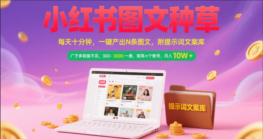 小红书图文种草   每天十分钟 一键产出N条图文 附提示词文案库广子多到接不完 300-3000一条 矩阵n个账号 月入10W+网创吧-网创项目资源站-副业项目-创业项目-搞钱项目八百网赚