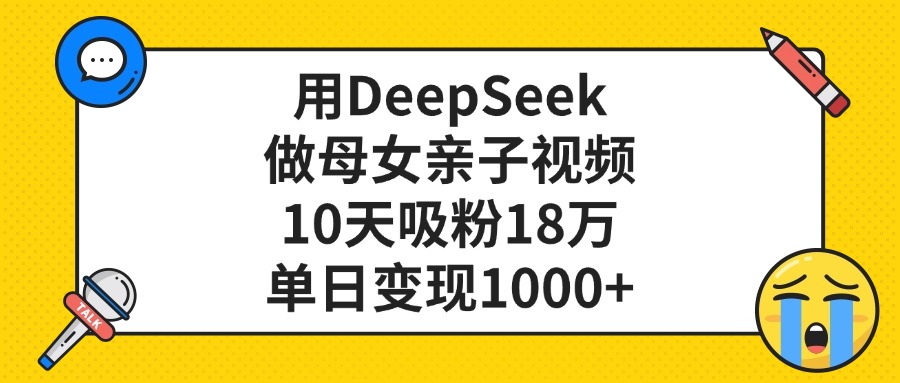 用DeepSeek做母女亲子视频，单日变现1000+，10天吸粉18万网创吧-网创项目资源站-副业项目-创业项目-搞钱项目八百网赚