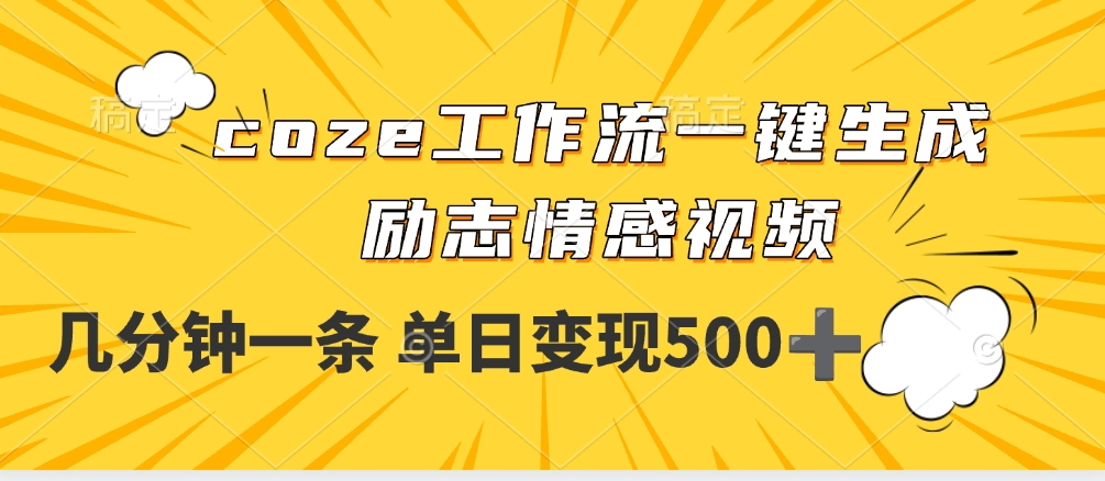 用coze工作流一键生成励志情感视频，几分钟一天，单日变现500+网创吧-网创项目资源站-副业项目-创业项目-搞钱项目八百网赚