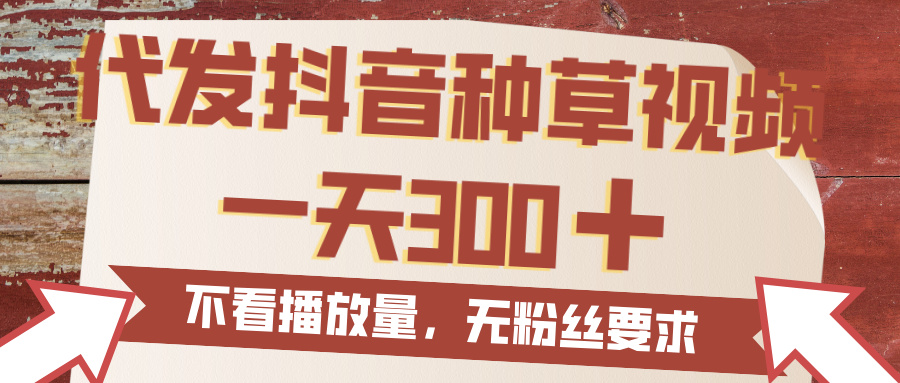 代发抖音种草视频，一天300，无粉丝要求，不看播放量网创吧-网创项目资源站-副业项目-创业项目-搞钱项目八百网赚